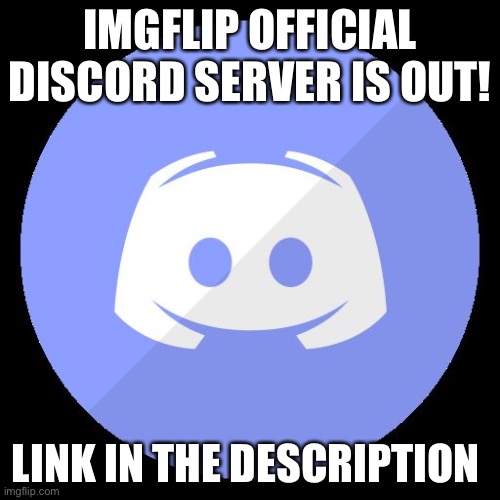 If the link doesn’t work, tell me and I’ll make another one |  IMGFLIP OFFICIAL DISCORD SERVER IS OUT! LINK IN THE DESCRIPTION | image tagged in discord | made w/ Imgflip meme maker