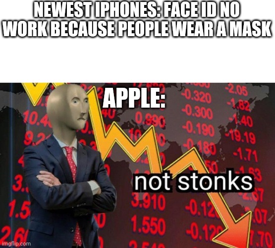 Apple is losing money :> | NEWEST IPHONES: FACE ID NO WORK BECAUSE PEOPLE WEAR A MASK; APPLE: | image tagged in not stonks,memes | made w/ Imgflip meme maker