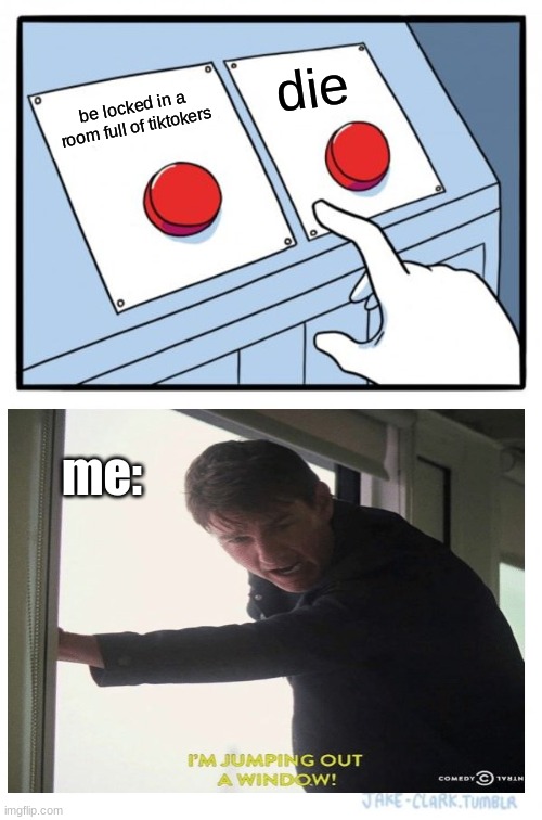 Two Buttons | die; be locked in a room full of tiktokers; me: | image tagged in memes,two buttons,tiktok,tom cruise i'm jumping out a window,tom cruise,i don't think so | made w/ Imgflip meme maker