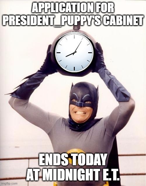 No applications will be accepted after the deadline | APPLICATION FOR PRESIDENT_PUPPY'S CABINET; ENDS TODAY AT MIDNIGHT E.T. | image tagged in batman with clock | made w/ Imgflip meme maker