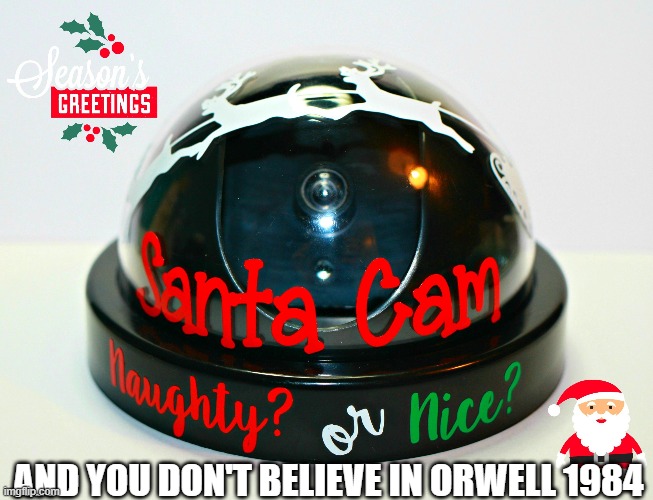 Santa Cam | AND YOU DON'T BELIEVE IN ORWELL 1984 | image tagged in orwell,1984 | made w/ Imgflip meme maker