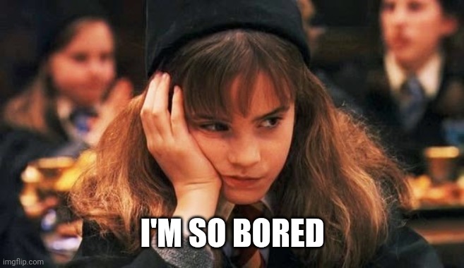 Who wants to talk | I'M SO BORED | image tagged in bored hermione | made w/ Imgflip meme maker