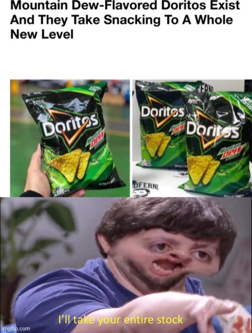 Mountain Dew Doritos! | image tagged in i'll take your entire stock,mountain dew,doritos,funny,memes,funny memes | made w/ Imgflip meme maker