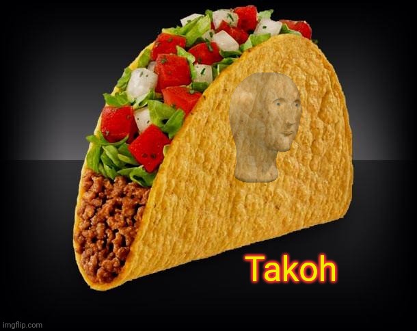 Taco | Takoh | image tagged in taco | made w/ Imgflip meme maker