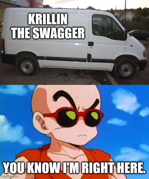 Disappointed? | KRILLIN THE SWAGGER; YOU KNOW I'M RIGHT HERE. | image tagged in dragon ball z krillin swag,blank white van,swagger,krillin,memes,funny | made w/ Imgflip meme maker