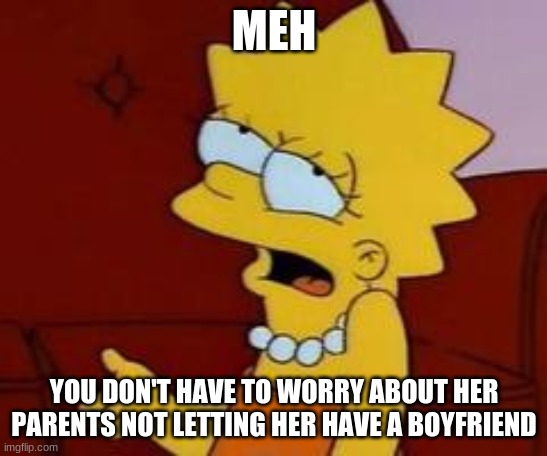 Meh | MEH YOU DON'T HAVE TO WORRY ABOUT HER PARENTS NOT LETTING HER HAVE A BOYFRIEND | image tagged in meh | made w/ Imgflip meme maker