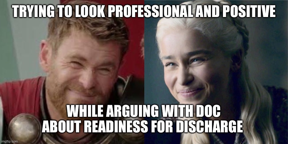 Awkward Faceoff Thor Dani | TRYING TO LOOK PROFESSIONAL AND POSITIVE; WHILE ARGUING WITH DOC ABOUT READINESS FOR DISCHARGE | image tagged in awkward faceoff thor dani,argument,professional,psychiatrist,hospital,sorry not sorry | made w/ Imgflip meme maker