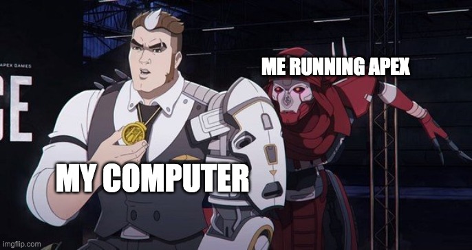 computer | ME RUNNING APEX; MY COMPUTER | image tagged in revenant apex | made w/ Imgflip meme maker