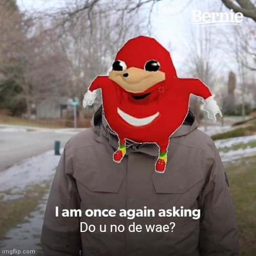 Dismemisded | Do u no de wae? | image tagged in ugandan knuckles,bernie i am once again asking for your support | made w/ Imgflip meme maker