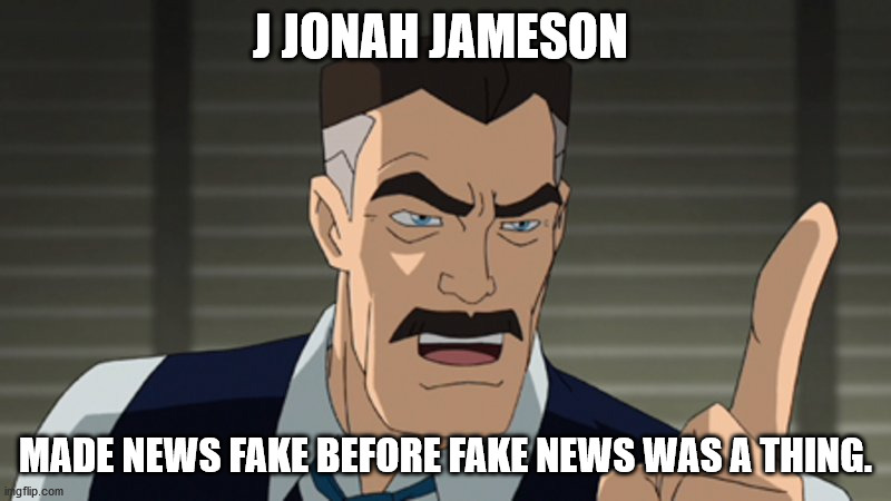J Jonah Jameson Fake News | J JONAH JAMESON; MADE NEWS FAKE BEFORE FAKE NEWS WAS A THING. | image tagged in j jonah jameson,fake news | made w/ Imgflip meme maker