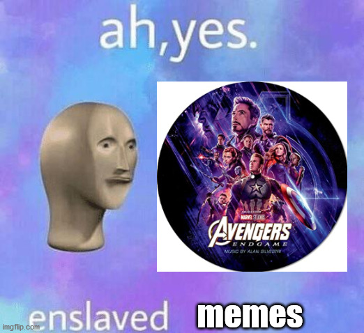Ah yes, enslaved memes! | memes | image tagged in ah yes enslaved,avengers endgame,memes | made w/ Imgflip meme maker