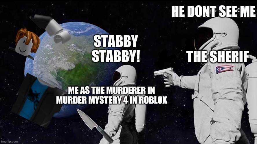 Derpy Memes #16 | HE DONT SEE ME; STABBY STABBY! THE SHERIF; ME AS THE MURDERER IN MURDER MYSTERY 4 IN ROBLOX | image tagged in wait its all | made w/ Imgflip meme maker