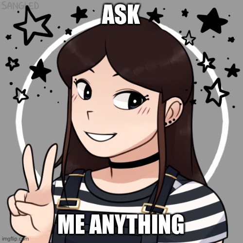ASK; ME ANYTHING | image tagged in beep | made w/ Imgflip meme maker