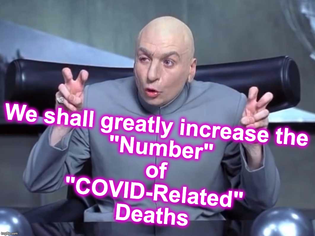 all bets are off, as things are purposely 'fuster-clucked' | We shall greatly increase the 
  "Number" 
of
"COVID-Related"
Deaths | image tagged in dr evil,covid-19,covid,coronavirus,fake,numbers | made w/ Imgflip meme maker