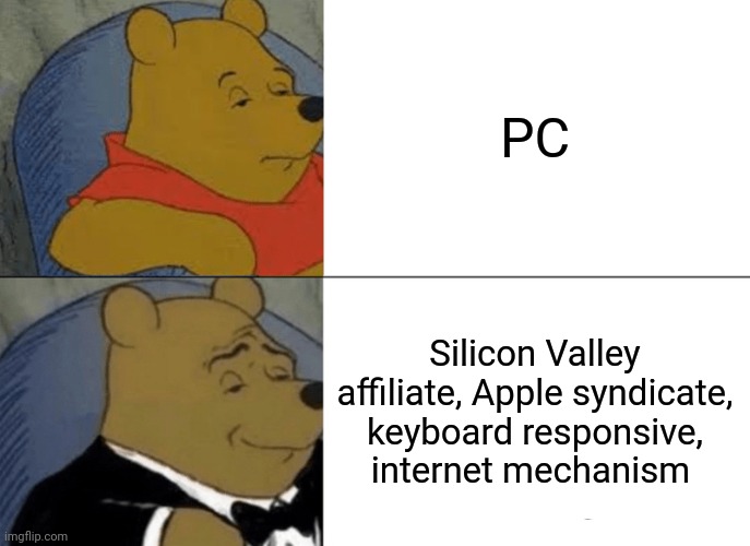 Da webs | PC; Silicon Valley affiliate, Apple syndicate, keyboard responsive, internet mechanism | image tagged in memes,tuxedo winnie the pooh,computer,pc | made w/ Imgflip meme maker
