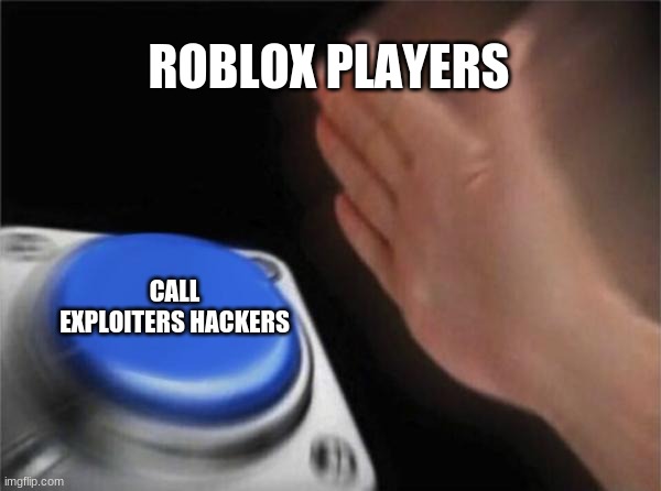Roblox Fandom Be Like |  ROBLOX PLAYERS; CALL EXPLOITERS HACKERS | image tagged in memes,blank nut button,roblox,roblox meme,button,hackers | made w/ Imgflip meme maker
