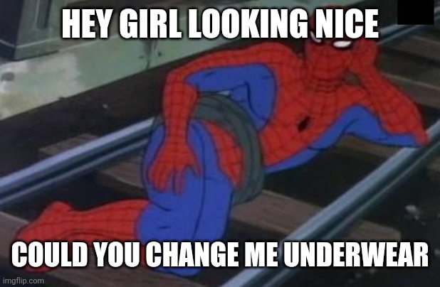 Sexy Railroad Spiderman Meme | HEY GIRL LOOKING NICE COULD YOU CHANGE ME UNDERWEAR | image tagged in memes,sexy railroad spiderman,spiderman | made w/ Imgflip meme maker
