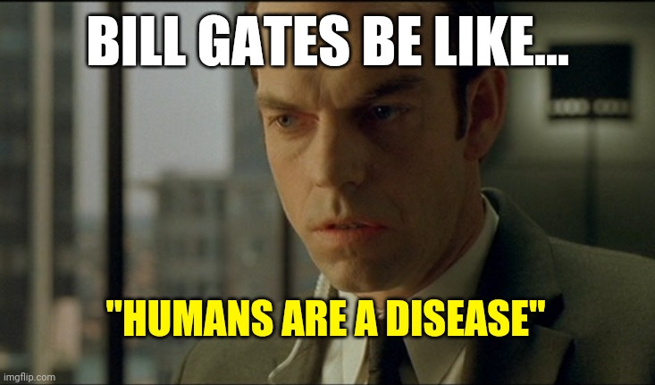 Bill Gates is Mr Smith in the Matrix | BILL GATES BE LIKE... "HUMANS ARE A DISEASE" | image tagged in mr smith is big pharma,the matrix,big pharma,truth,lol | made w/ Imgflip meme maker
