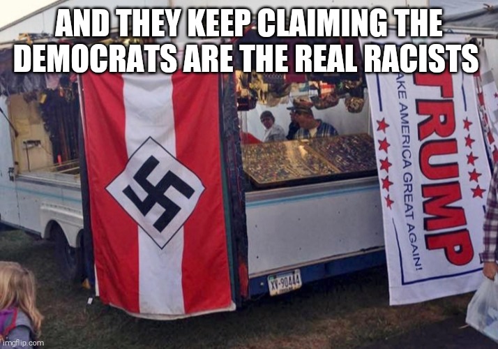 Trump's America | AND THEY KEEP CLAIMING THE DEMOCRATS ARE THE REAL RACISTS | image tagged in memes,donald trump,neo-nazis,hitler | made w/ Imgflip meme maker