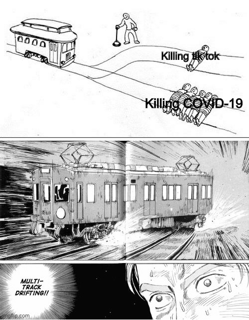 e |  Killing tik tok; Killing COVID-19 | image tagged in multi-track drifting | made w/ Imgflip meme maker