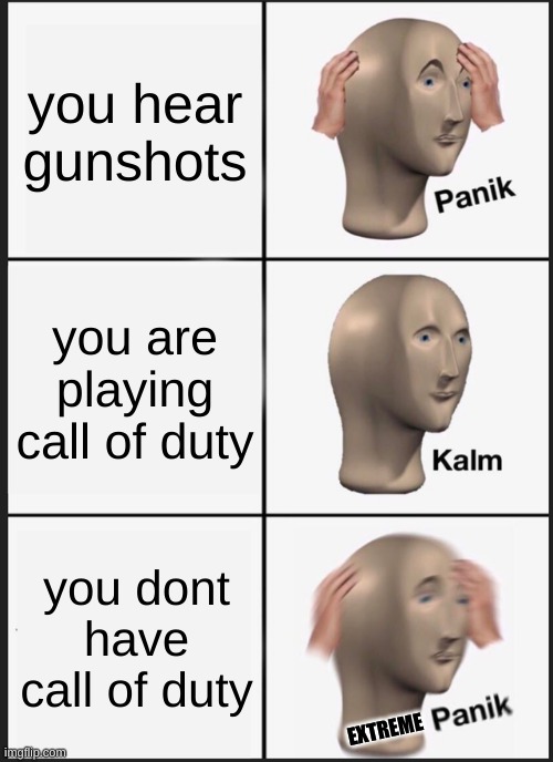 Panik Kalm Panik | you hear gunshots; you are playing call of duty; you dont have call of duty; EXTREME | image tagged in memes,panik kalm panik | made w/ Imgflip meme maker