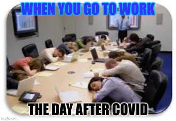covid days | WHEN YOU GO TO WORK; THE DAY AFTER COVID | image tagged in google images | made w/ Imgflip meme maker