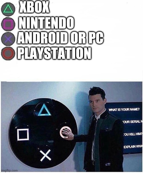 PlayStation button choices | XBOX NINTENDO ANDROID OR PC PLAYSTATION | image tagged in playstation button choices | made w/ Imgflip meme maker