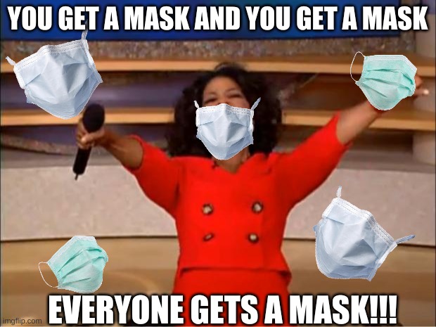 Oprah You Get A | YOU GET A MASK AND YOU GET A MASK; EVERYONE GETS A MASK!!! | image tagged in memes,oprah you get a | made w/ Imgflip meme maker