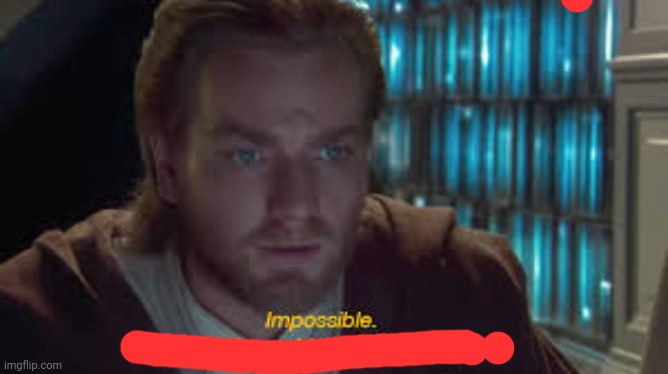 Impossible perhaps the archives are incomplete | image tagged in impossible perhaps the archives are incomplete | made w/ Imgflip meme maker