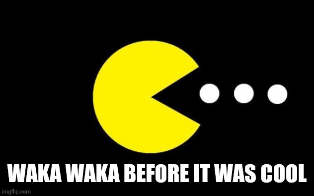 Pacman | WAKA WAKA BEFORE IT WAS COOL | image tagged in pacman | made w/ Imgflip meme maker