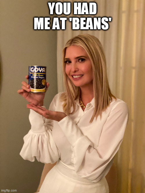 If it's Goya | YOU HAD ME AT 'BEANS' | image tagged in if it's goya,beans,magical fruit,nepotism,usa,jerry maguire | made w/ Imgflip meme maker