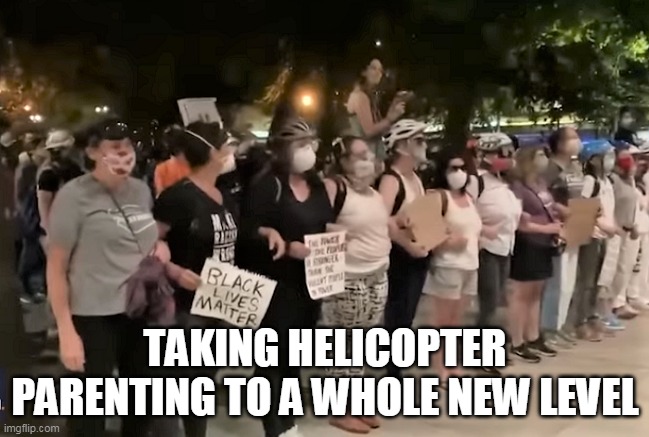 Helicopter Parent Level Expert | TAKING HELICOPTER PARENTING TO A WHOLE NEW LEVEL | image tagged in parenting,riots,spoiled brats | made w/ Imgflip meme maker