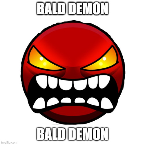 BALD DEMON | BALD DEMON; BALD DEMON | image tagged in geometry dash | made w/ Imgflip meme maker