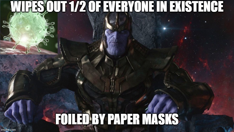 Thanos Covid | WIPES OUT 1/2 OF EVERYONE IN EXISTENCE; FOILED BY PAPER MASKS | image tagged in thanos/covid | made w/ Imgflip meme maker