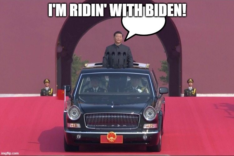 I'm Ridin' with Biden! | I'M RIDIN' WITH BIDEN! | image tagged in dear leader xi jinping | made w/ Imgflip meme maker