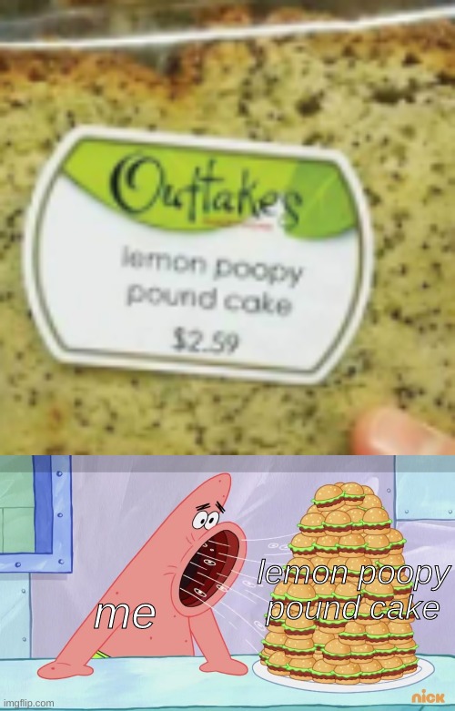 Sounds good to me! | me; lemon poopy pound cake | image tagged in patrick eating burgers spongebob,you had one job,you had one job just the one | made w/ Imgflip meme maker