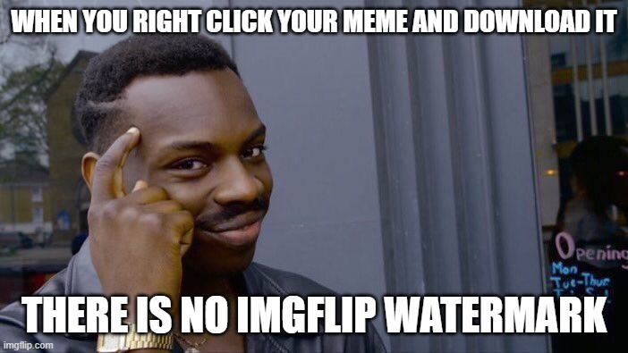 Roll Safe Think About It Meme | WHEN YOU RIGHT CLICK YOUR MEME AND DOWNLOAD IT; THERE IS NO IMGFLIP WATERMARK | image tagged in memes,roll safe think about it | made w/ Imgflip meme maker