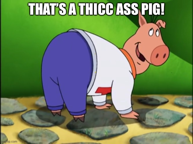 Thicc pig | THAT’S A THICC ASS PIG! | image tagged in thicc | made w/ Imgflip meme maker