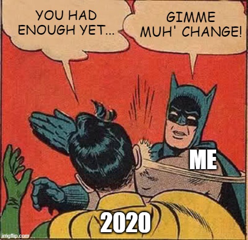Batman Slapping Robin Meme | YOU HAD ENOUGH YET... GIMME MUH' CHANGE! ME; 2020 | image tagged in memes,batman slapping robin,2020,change shortage | made w/ Imgflip meme maker