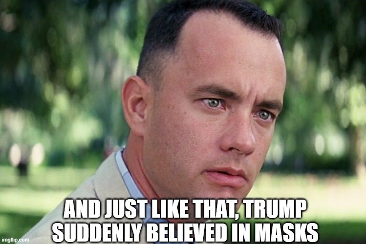 trump masks | AND JUST LIKE THAT, TRUMP SUDDENLY BELIEVED IN MASKS | image tagged in memes,and just like that | made w/ Imgflip meme maker