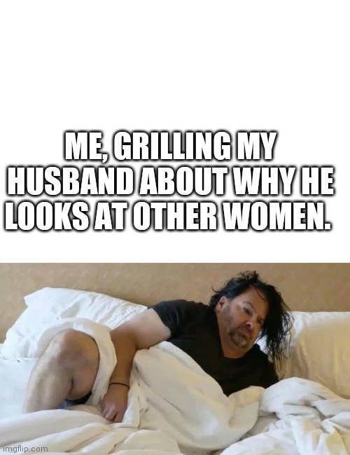 No Neck Ed | ME, GRILLING MY HUSBAND ABOUT WHY HE LOOKS AT OTHER WOMEN. | image tagged in 90 day fiance,marriage,funny | made w/ Imgflip meme maker