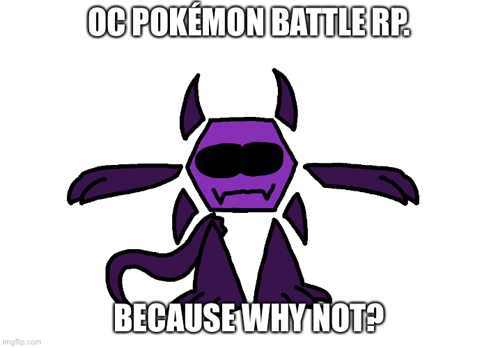 Very cursed | OC POKÉMON BATTLE RP. BECAUSE WHY NOT? | image tagged in cursed | made w/ Imgflip meme maker