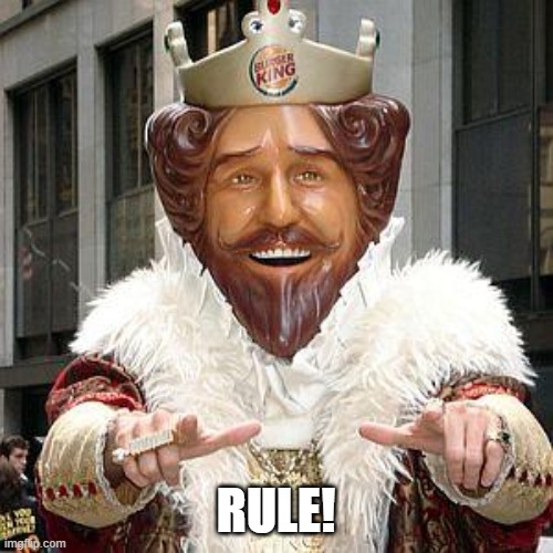 burger king | RULE! | image tagged in burger king | made w/ Imgflip meme maker