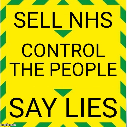 UK Covid Slogan | SELL NHS; CONTROL THE PEOPLE; SAY LIES | image tagged in uk covid slogan | made w/ Imgflip meme maker