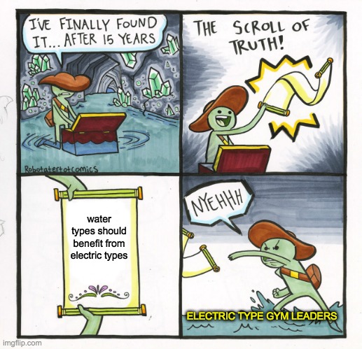 The Scroll Of Truth | water types should benefit from electric types; ELECTRIC TYPE GYM LEADERS | image tagged in memes,the scroll of truth | made w/ Imgflip meme maker