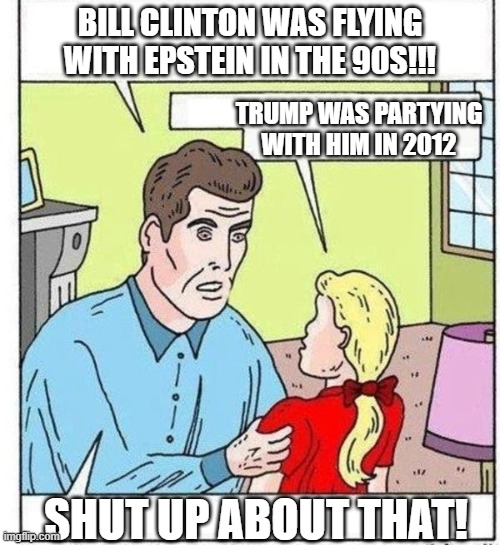 Relevance | BILL CLINTON WAS FLYING WITH EPSTEIN IN THE 90S!!! TRUMP WAS PARTYING WITH HIM IN 2012; SHUT UP ABOUT THAT! | image tagged in trump,clinton,jeffrey epstein | made w/ Imgflip meme maker