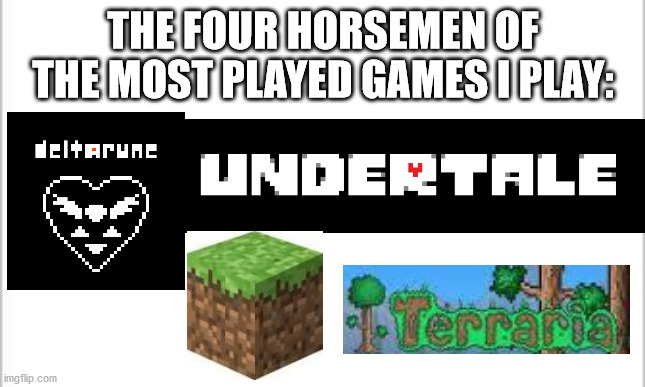 white background | THE FOUR HORSEMEN OF THE MOST PLAYED GAMES I PLAY: | image tagged in white background,the four horsemen of | made w/ Imgflip meme maker