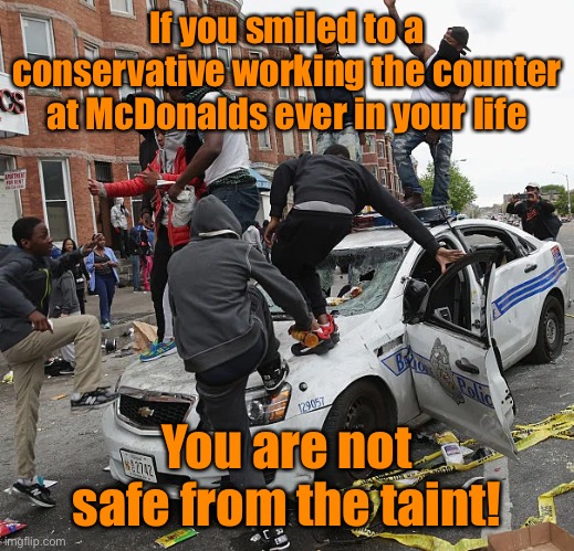 BLM | If you smiled to a conservative working the counter at McDonalds ever in your life You are not safe from the taint! | image tagged in blm | made w/ Imgflip meme maker