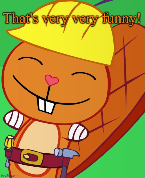 Happy Handy (HTF) | That's very very funny! | image tagged in happy handy htf | made w/ Imgflip meme maker