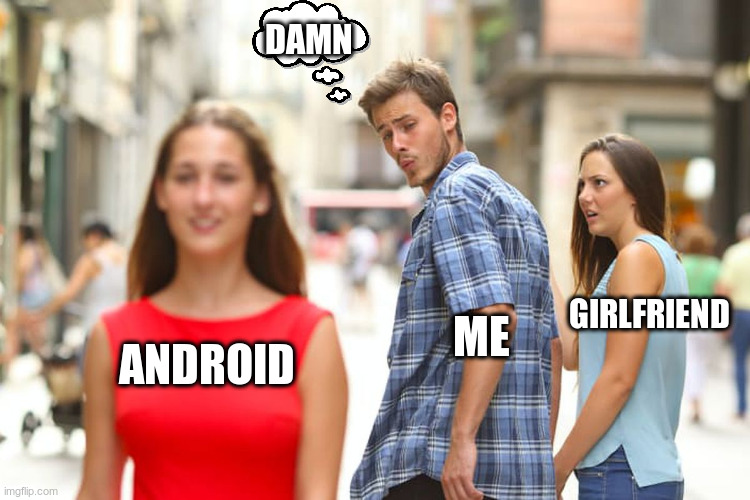 Future Wife???? | DAMN; GIRLFRIEND; ME; ANDROID | image tagged in memes,distracted boyfriend | made w/ Imgflip meme maker